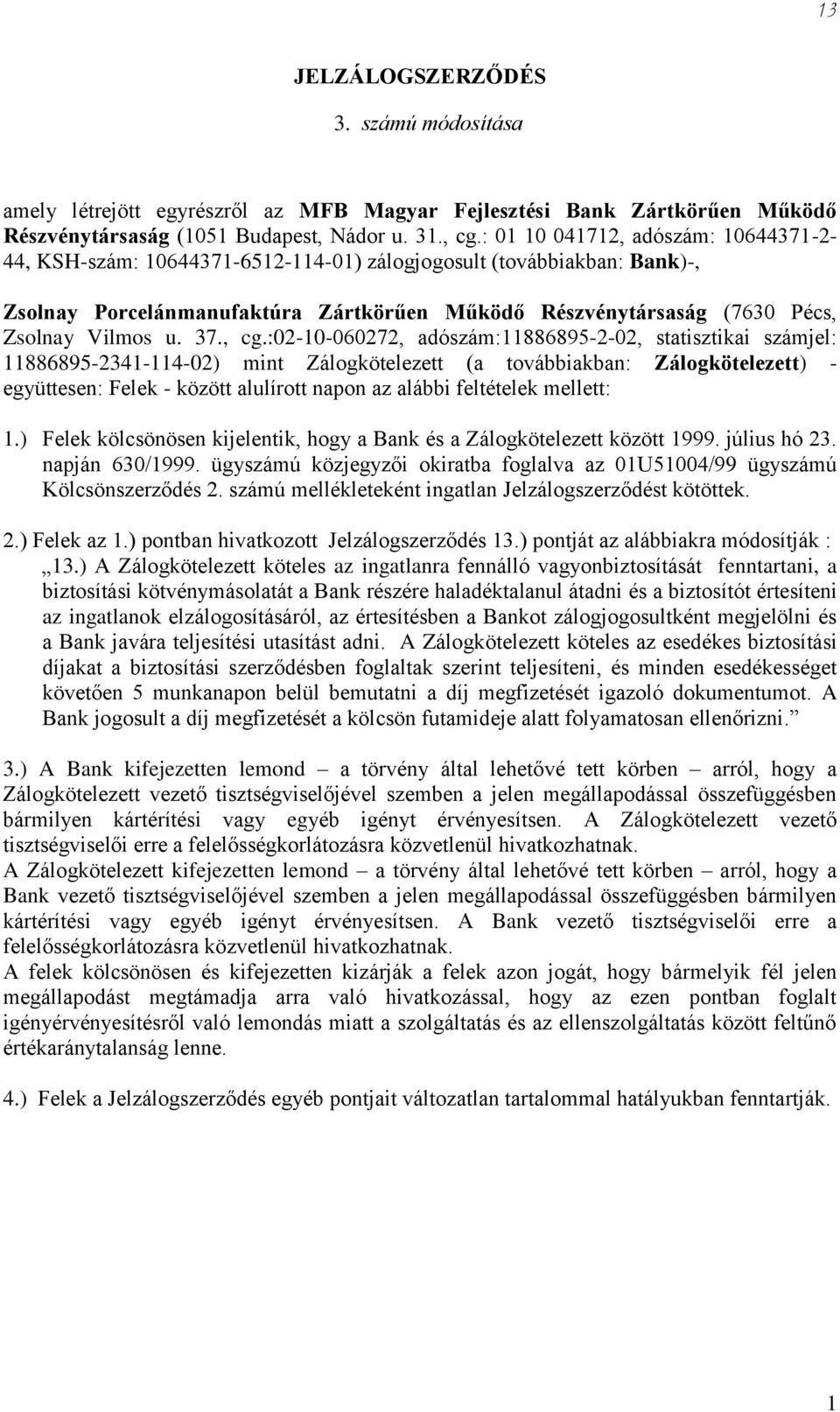 mellett:.) Felek kölcsönösen kijelentik, hogy a Bank és a Zálogkötelezett között 999. július hó 23. napján 630/999. ügyszámú közjegyzői okiratba foglalva az 0U5004/99 ügyszámú Kölcsönszerződés 2.