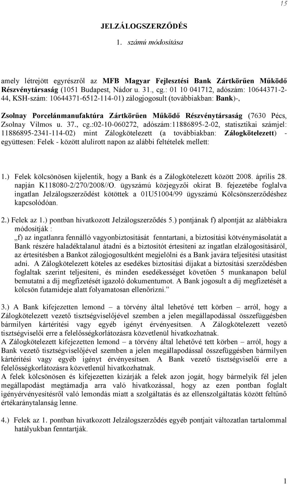 mellett:.) Felek kölcsönösen kijelentik, hogy a Bank és a Zálogkötelezett között 2008. április 28. napján K8080-2/270/2008//O. ügyszámú közjegyzői okirat B.