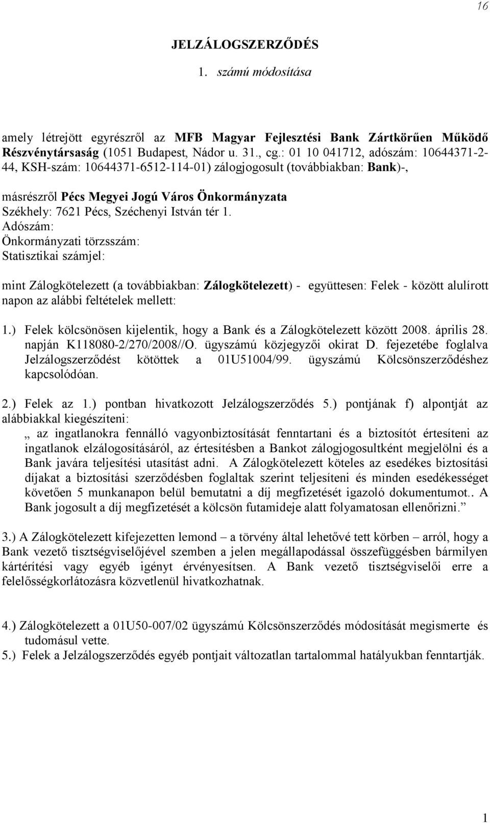 ) Felek kölcsönösen kijelentik, hogy a Bank és a Zálogkötelezett között 2008. április 28. napján K8080-2/270/2008//O. ügyszámú közjegyzői okirat D.