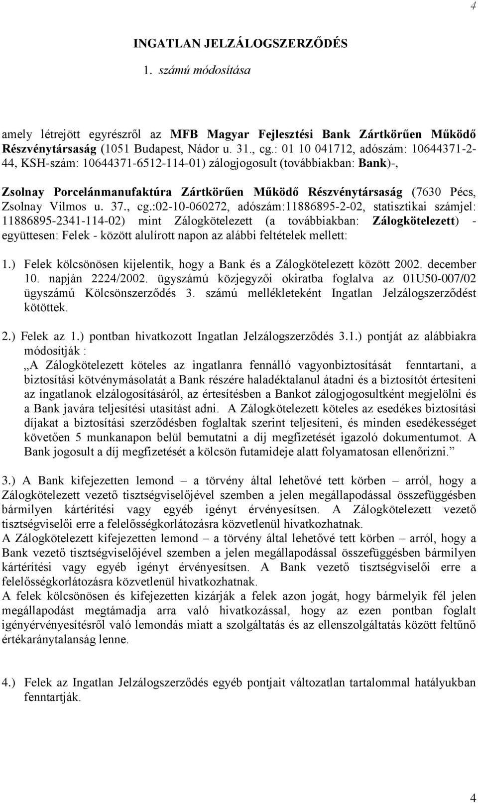 mellett:.) Felek kölcsönösen kijelentik, hogy a Bank és a Zálogkötelezett között 2002. december 0. napján 2224/2002. ügyszámú közjegyzői okiratba foglalva az 0U50-007/02 ügyszámú Kölcsönszerződés 3.