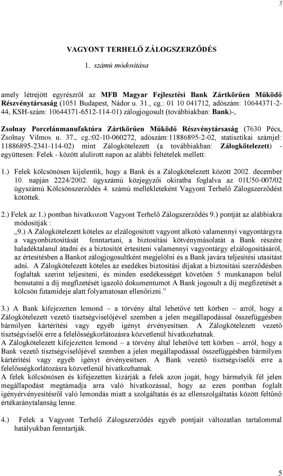 mellett:.) Felek kölcsönösen kijelentik, hogy a Bank és a Zálogkötelezett között 2002. december 0. napján 2224/2002. ügyszámú közjegyzői okiratba foglalva az 0U50-007/02 ügyszámú Kölcsönszerződés 4.