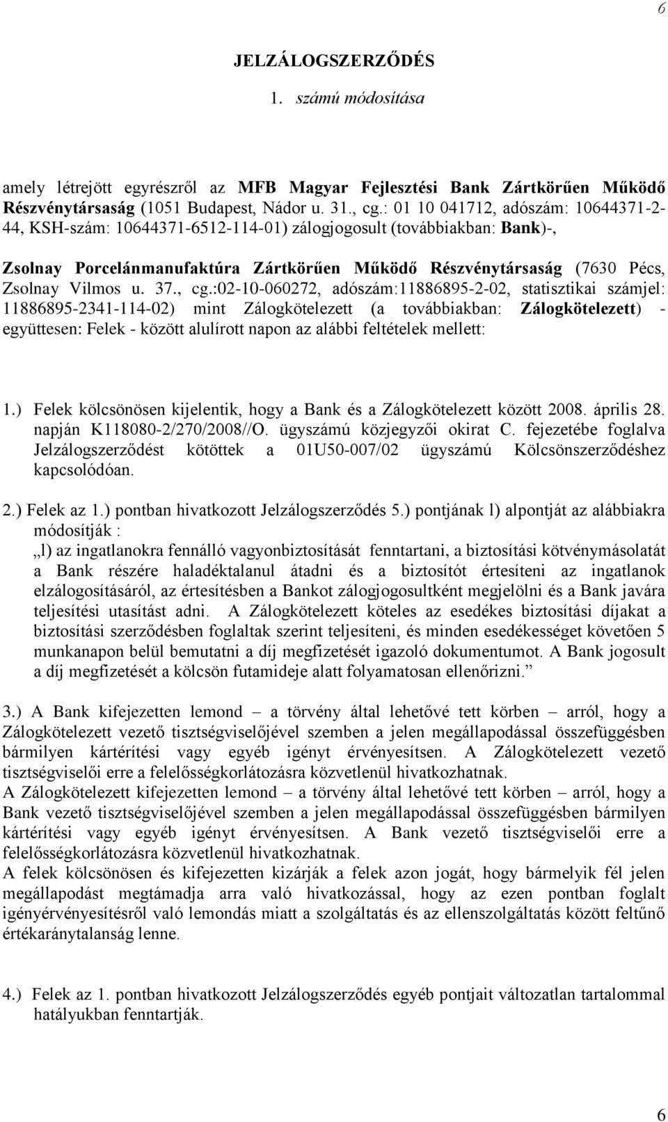 mellett:.) Felek kölcsönösen kijelentik, hogy a Bank és a Zálogkötelezett között 2008. április 28. napján K8080-2/270/2008//O. ügyszámú közjegyzői okirat C.