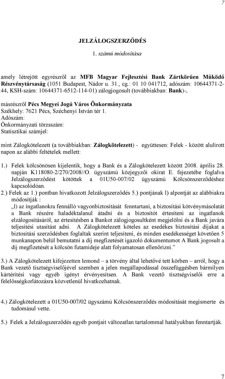 ) Felek kölcsönösen kijelentik, hogy a Bank és a Zálogkötelezett között 2008. április 28. napján K8080-2/270/2008//O. ügyszámú közjegyzői okirat E.