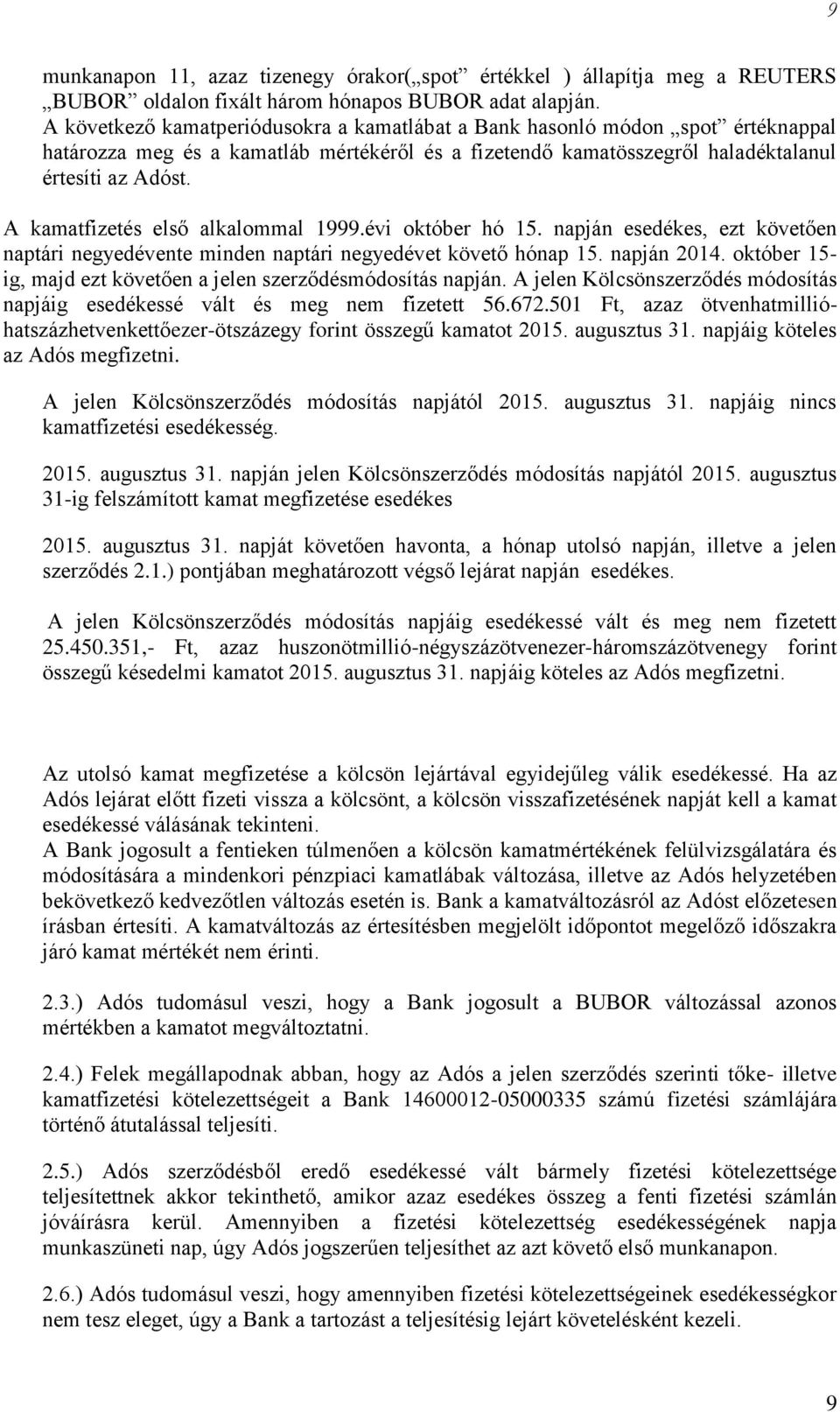 A kamatfizetés első alkalommal 999.évi október hó 5. napján esedékes, ezt követően naptári negyedévente minden naptári negyedévet követő hónap 5. napján 204.