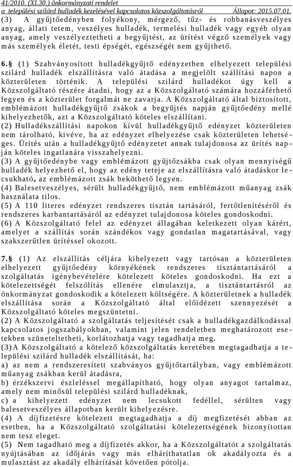 (1) Szabványosított hulladékgyűjtő edényzetben elhelyezett települési szilárd hulladék elszállításra való átadása a megjelölt szállítási napon a közterületen történik.