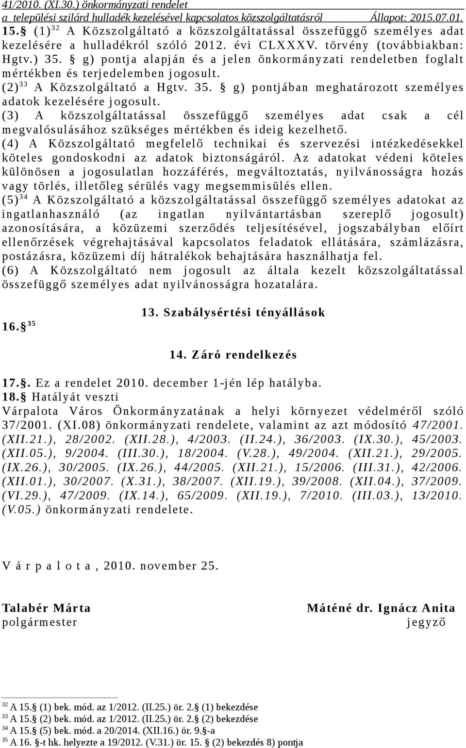 g) pontjában meghatározott személyes adatok kezelésére jogosult. (3) A közszolgáltatással összefüggő személyes adat csak a cél megvalósulásához szükséges mértékben és ideig kezelhető.