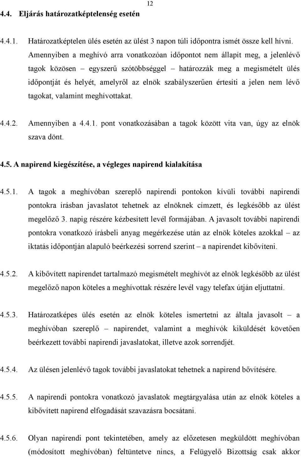 szabályszerűen értesíti a jelen nem lévő tagokat, valamint meghívottakat. 4.4.2. Amennyiben a 4.4.1. pont vonatkozásában a tagok között vita van, úgy az elnök szava dönt. 4.5.
