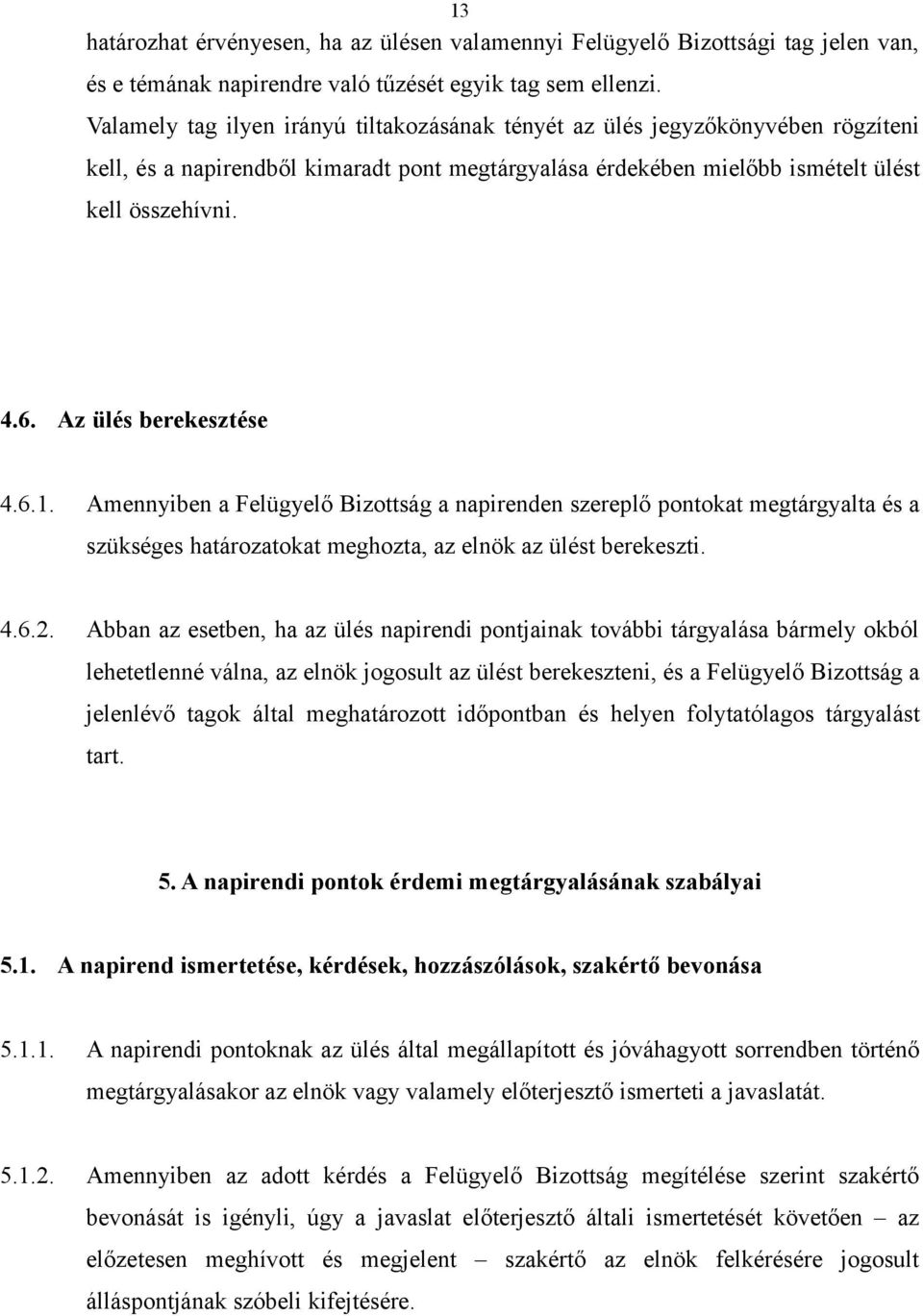 Az ülés berekesztése 4.6.1. Amennyiben a Felügyelő Bizottság a napirenden szereplő pontokat megtárgyalta és a szükséges határozatokat meghozta, az elnök az ülést berekeszti. 4.6.2.