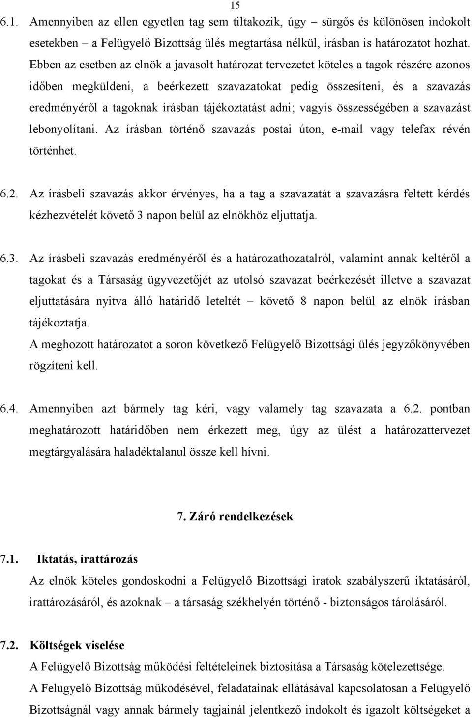 tájékoztatást adni; vagyis összességében a szavazást lebonyolítani. Az írásban történő szavazás postai úton, e-mail vagy telefax révén történhet. 6.2.