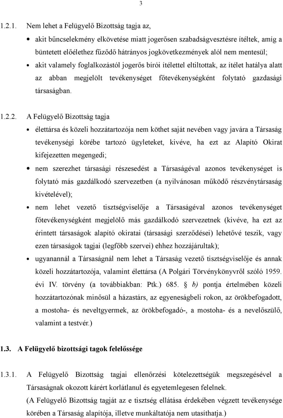 2. A Felügyelő Bizottság tagja élettársa és közeli hozzátartozója nem köthet saját nevében vagy javára a Társaság tevékenységi körébe tartozó ügyleteket, kivéve, ha ezt az Alapító Okirat kifejezetten