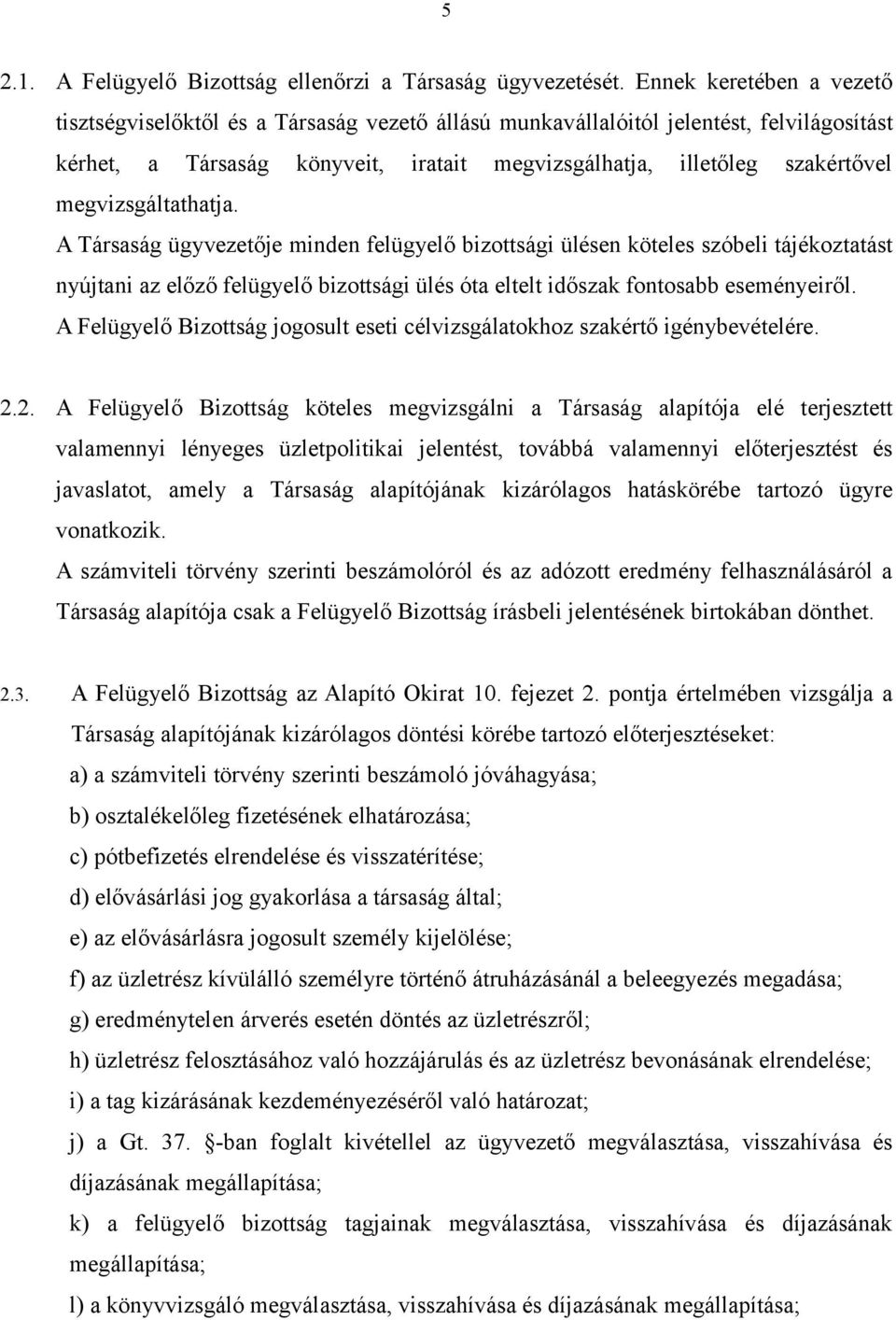 megvizsgáltathatja. A Társaság ügyvezetője minden felügyelő bizottsági ülésen köteles szóbeli tájékoztatást nyújtani az előző felügyelő bizottsági ülés óta eltelt időszak fontosabb eseményeiről.