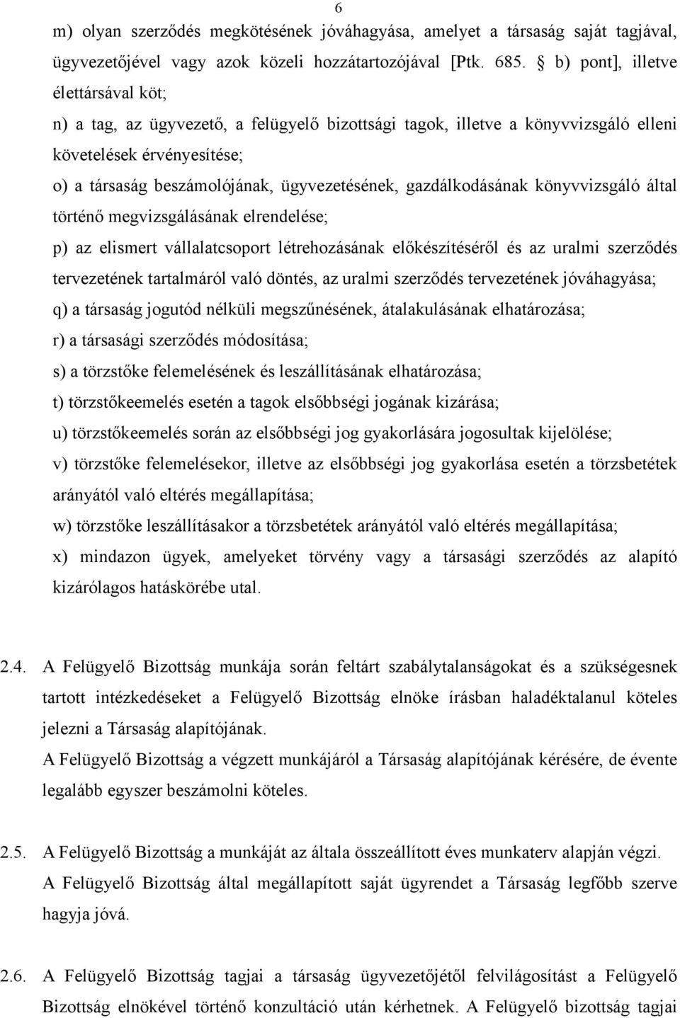 gazdálkodásának könyvvizsgáló által történő megvizsgálásának elrendelése; p) az elismert vállalatcsoport létrehozásának előkészítéséről és az uralmi szerződés tervezetének tartalmáról való döntés, az