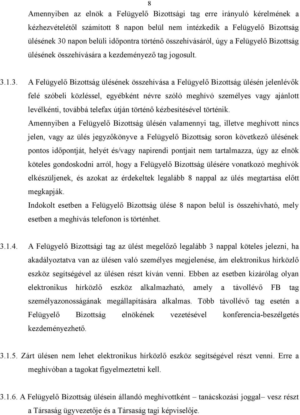 1.3. A Felügyelő Bizottság ülésének összehívása a Felügyelő Bizottság ülésén jelenlévők felé szóbeli közléssel, egyébként névre szóló meghívó személyes vagy ajánlott levélkénti, továbbá telefax útján