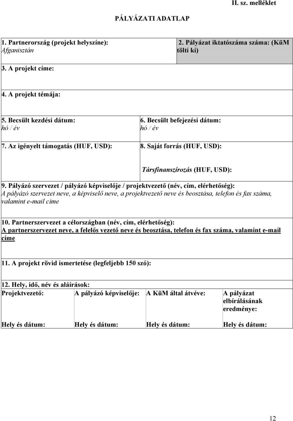 Pályázó szervezet / pályázó képviselője / projektvezető (név, cím, elérhetőség): A pályázó szervezet neve, a képviselő neve, a projektvezető neve és beosztása, telefon és fax száma, valamint e-mail