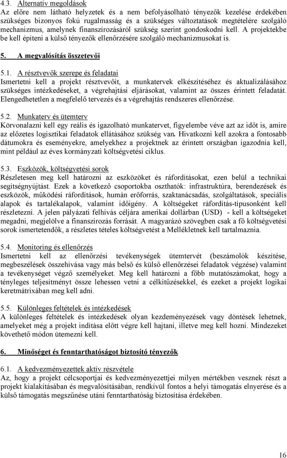 A résztvevők szerepe és feladatai Ismertetni kell a projekt résztvevőit, a munkatervek elkészítéséhez és aktualizálásához szükséges intézkedéseket, a végrehajtási eljárásokat, valamint az összes