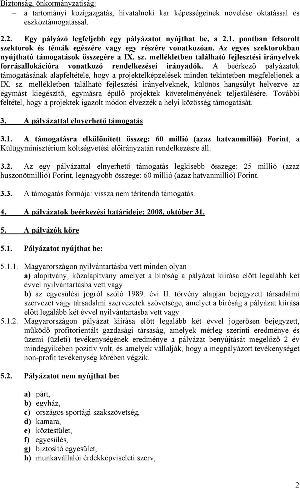 A beérkező pályázatok támogatásának alapfeltétele, hogy a projektelképzelések minden tekintetben megfeleljenek a IX. sz.