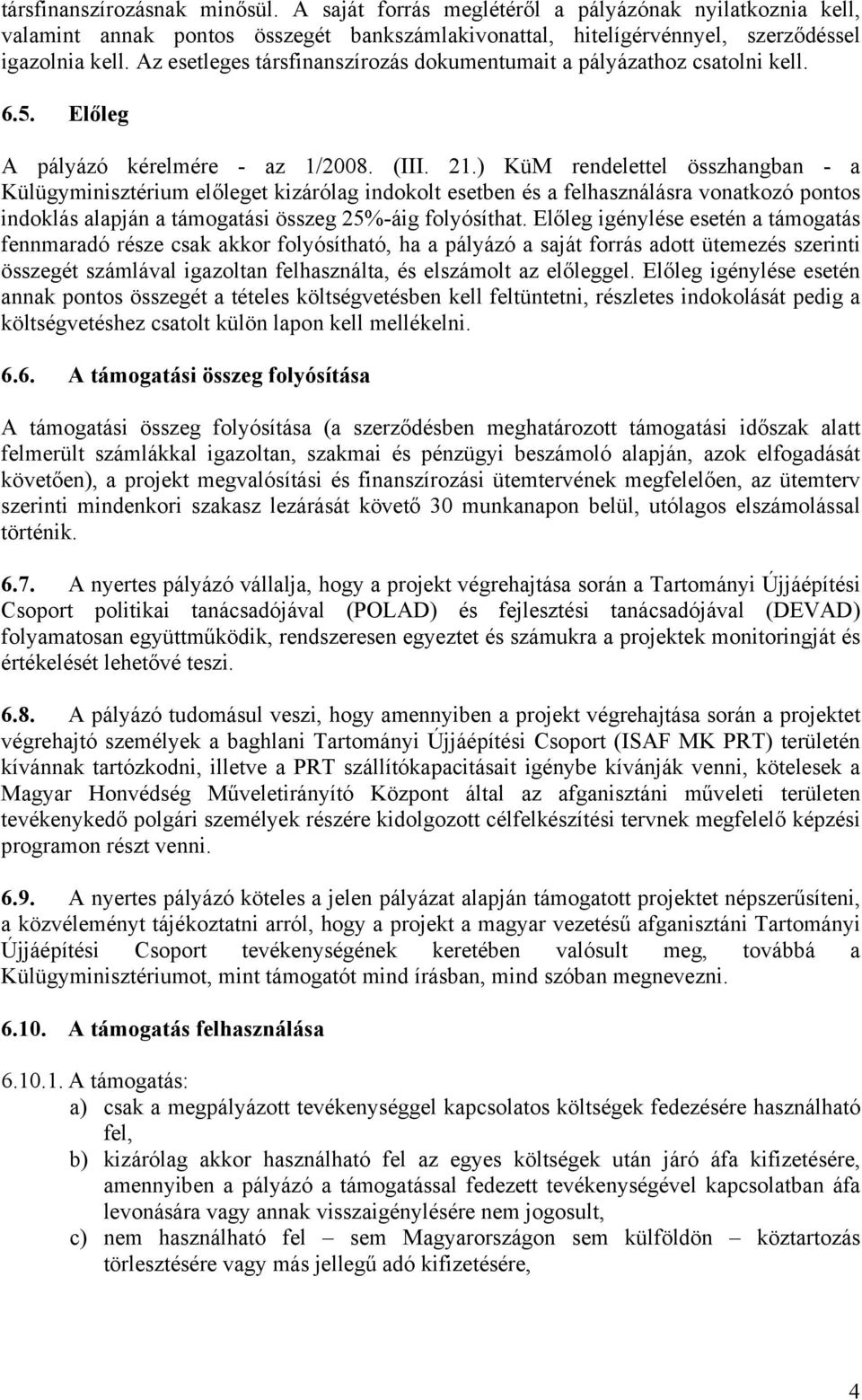 ) KüM rendelettel összhangban - a Külügyminisztérium előleget kizárólag indokolt esetben és a felhasználásra vonatkozó pontos indoklás alapján a támogatási összeg 25%-áig folyósíthat.