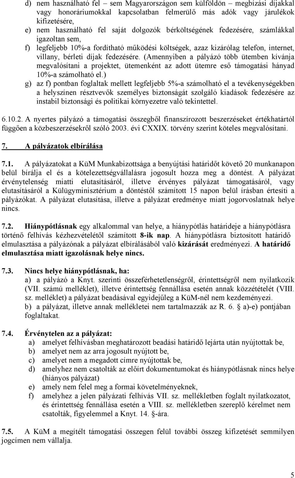(Amennyiben a pályázó több ütemben kívánja megvalósítani a projektet, ütemenként az adott ütemre eső támogatási hányad 10%-a számolható el.