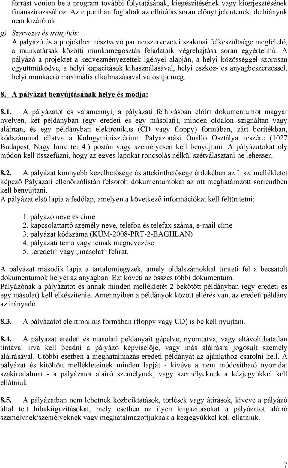 A pályázó a projektet a kedvezményezettek igényei alapján, a helyi közösséggel szorosan együttműködve, a helyi kapacitások kihasználásával, helyi eszköz- és anyagbeszerzéssel, helyi munkaerő