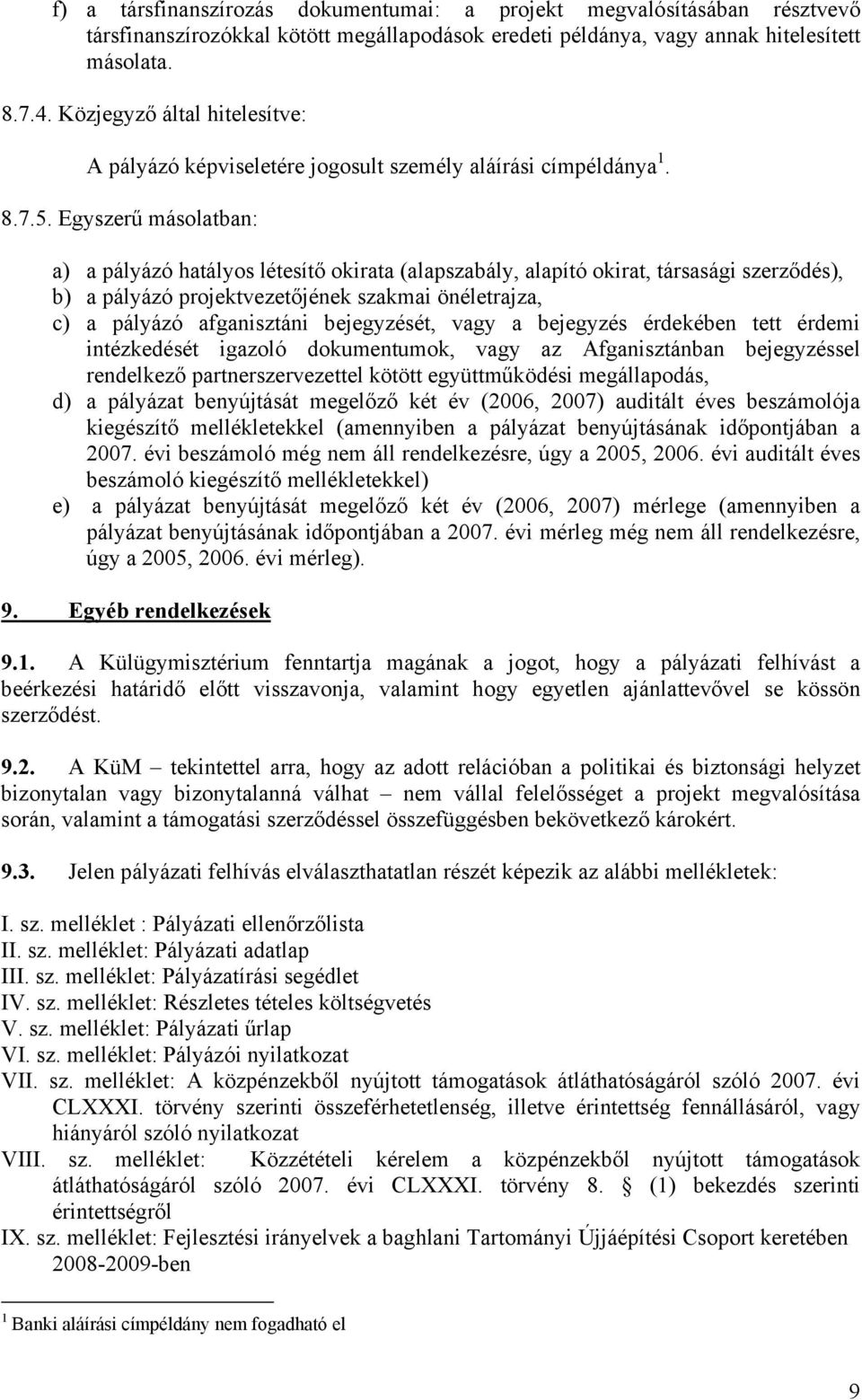 Egyszerű másolatban: a) a pályázó hatályos létesítő okirata (alapszabály, alapító okirat, társasági szerződés), b) a pályázó projektvezetőjének szakmai önéletrajza, c) a pályázó afganisztáni