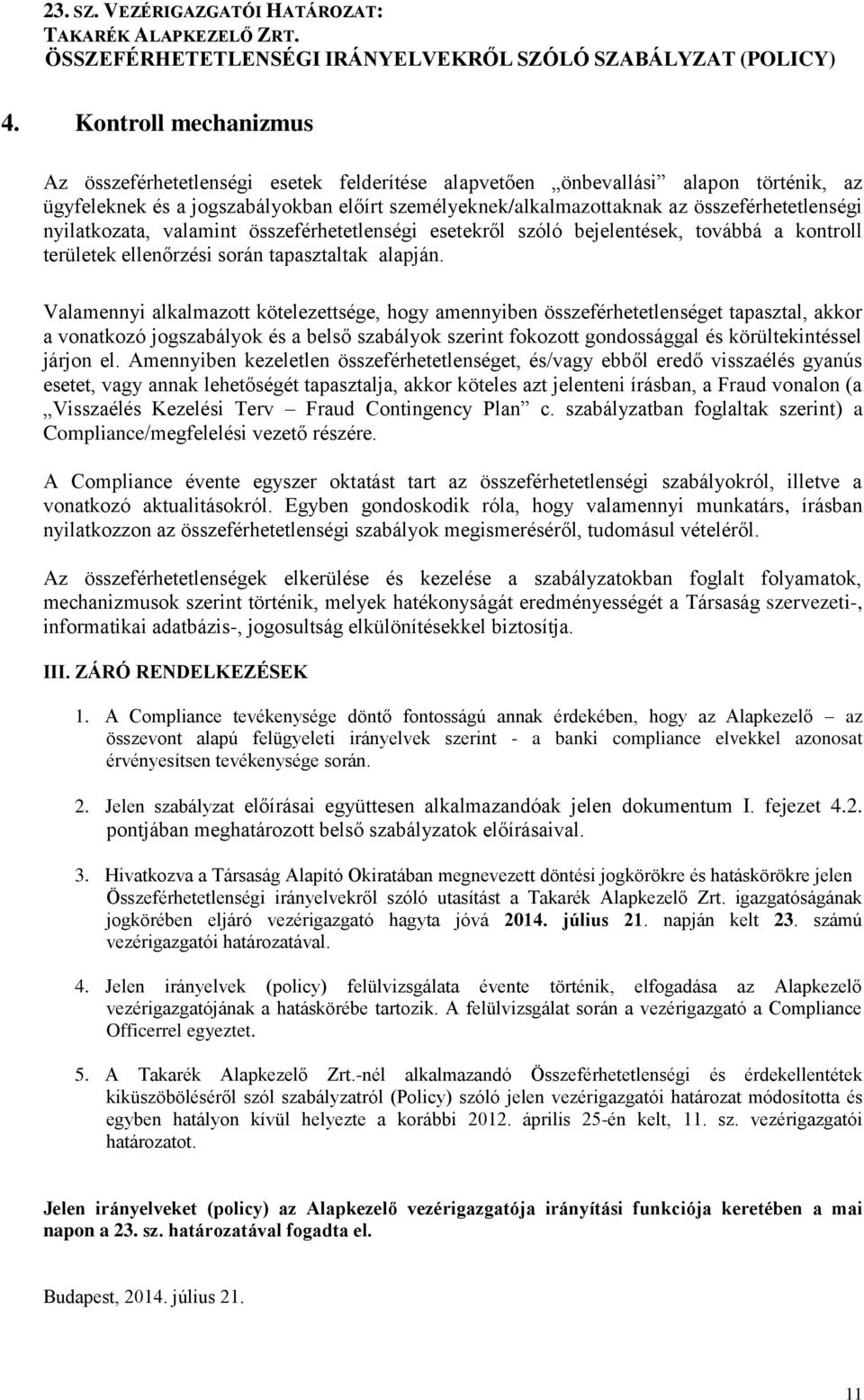 Valamennyi alkalmazott kötelezettsége, hogy amennyiben összeférhetetlenséget tapasztal, akkor a vonatkozó jogszabályok és a belső szabályok szerint fokozott gondossággal és körültekintéssel járjon el.