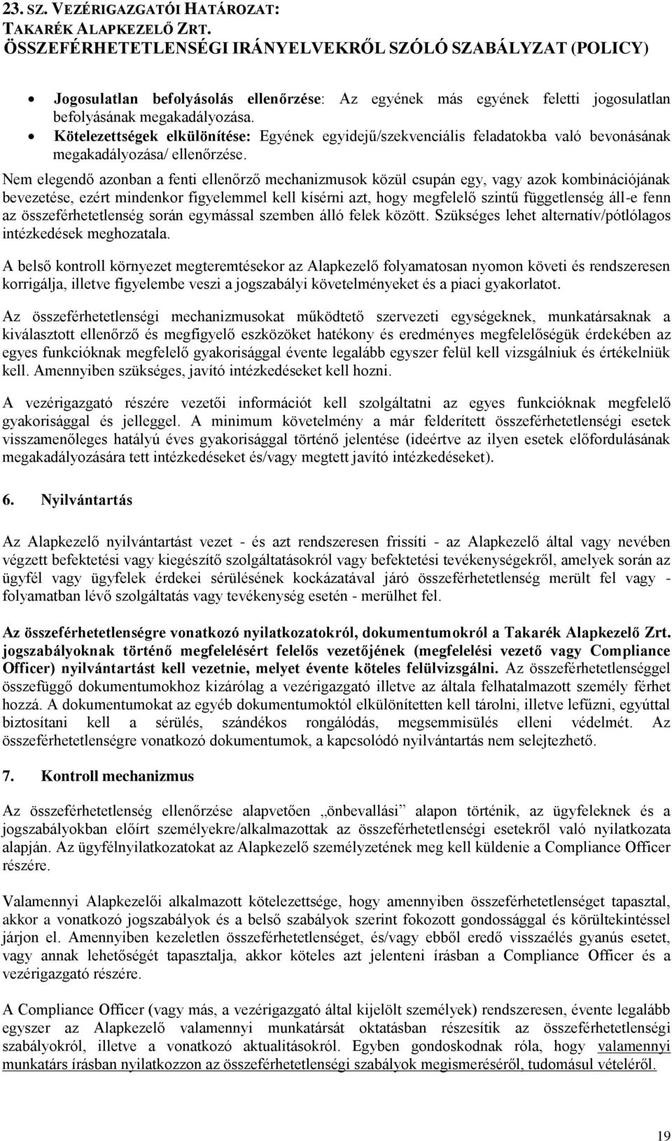 Nem elegendő azonban a fenti ellenőrző mechanizmusok közül csupán egy, vagy azok kombinációjának bevezetése, ezért mindenkor figyelemmel kell kísérni azt, hogy megfelelő szintű függetlenség áll-e