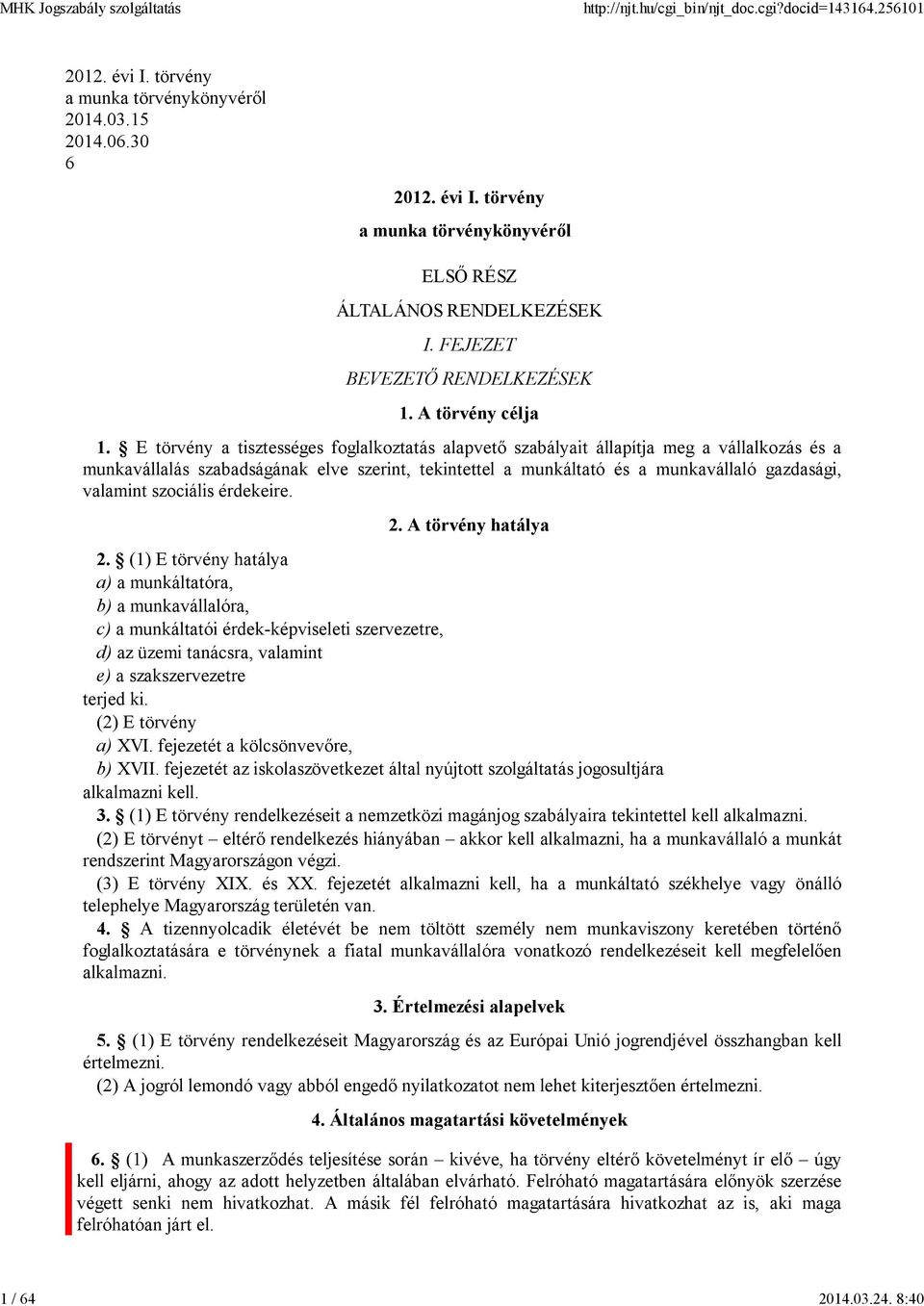 E törvény a tisztességes foglalkoztatás alapvető szabályait állapítja meg a vállalkozás és a munkavállalás szabadságának elve szerint, tekintettel a munkáltató és a munkavállaló gazdasági, valamint