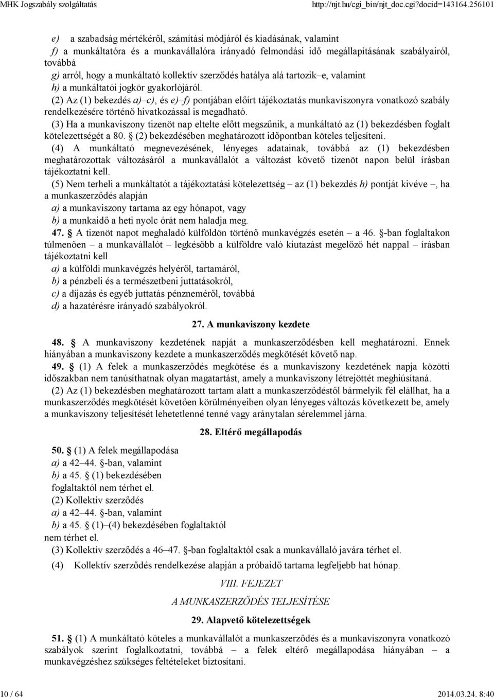 munkáltató kollektív szerződés hatálya alá tartozik e, valamint h) a munkáltatói jogkör gyakorlójáról.
