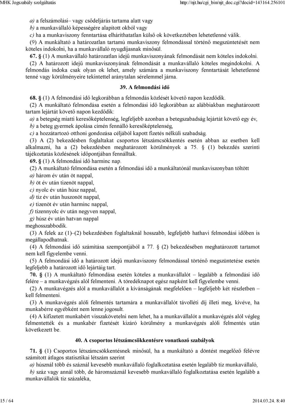 válik. (9) A munkáltató a határozatlan tartamú munkaviszony felmondással történő megszüntetését nem köteles indokolni, ha a munkavállaló nyugdíjasnak minősül. 67.