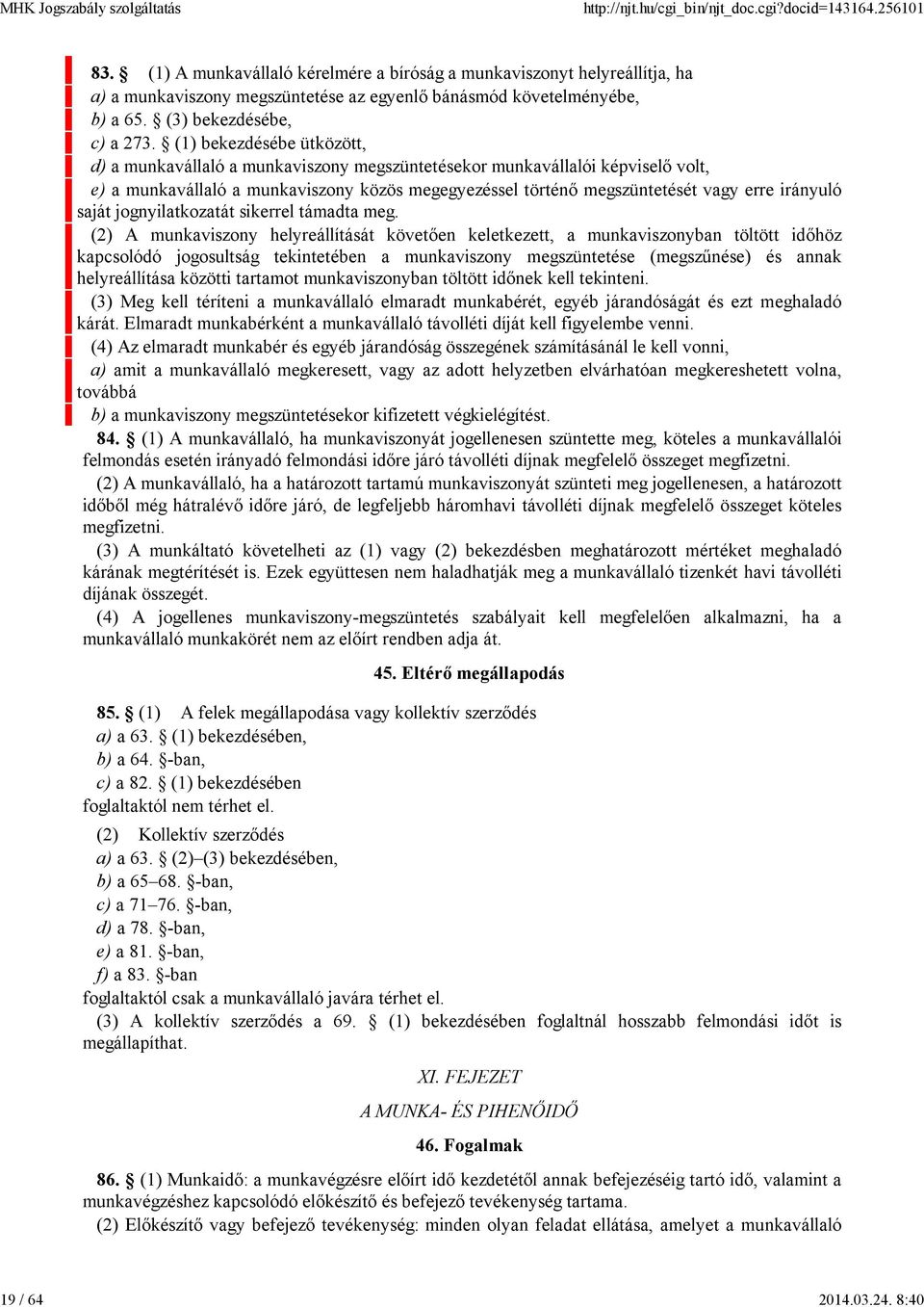 (1) bekezdésébe ütközött, d) a munkavállaló a munkaviszony megszüntetésekor munkavállalói képviselő volt, e) a munkavállaló a munkaviszony közös megegyezéssel történő megszüntetését vagy erre