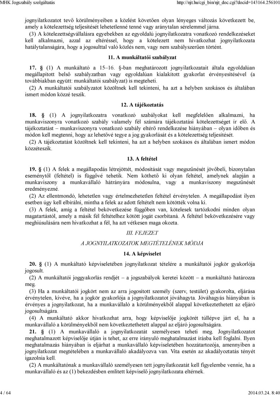 (3) A kötelezettségvállalásra egyebekben az egyoldalú jognyilatkozatra vonatkozó rendelkezéseket kell alkalmazni, azzal az eltéréssel, hogy a kötelezett nem hivatkozhat jognyilatkozata