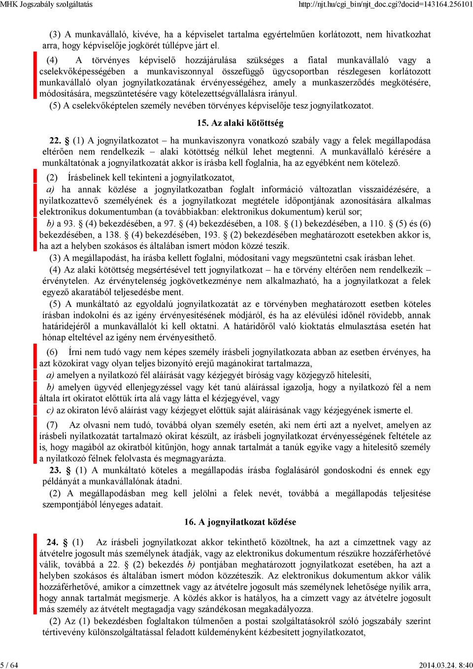 jognyilatkozatának érvényességéhez, amely a munkaszerződés megkötésére, módosítására, megszüntetésére vagy kötelezettségvállalásra irányul.