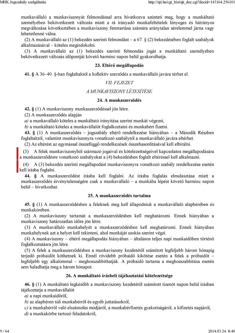 megváltozása következtében a munkaviszony fenntartása számára aránytalan sérelemmel járna vagy lehetetlenné válna. (2) A munkavállaló az (1) bekezdés szerinti felmondást a 67.