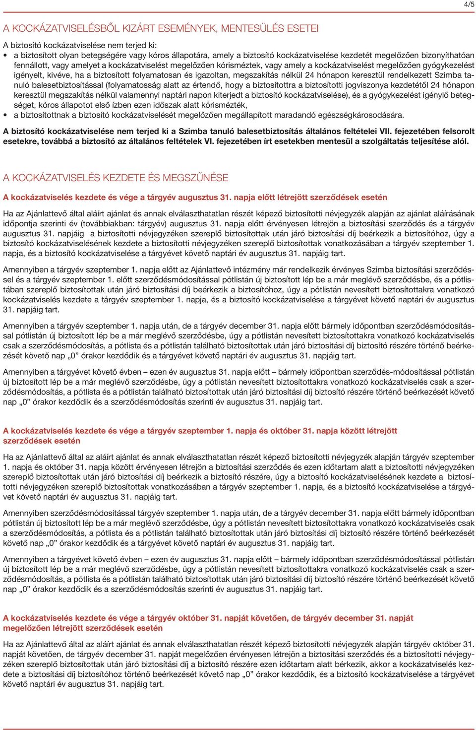 folyamatosan és igazoltan, megszakítás nélkül 24 hónapon keresztül rendelkezett Szimba tanuló balesetbiztosítással (folyamatosság alatt az értendő, hogy a biztosítottra a biztosítotti jogviszonya