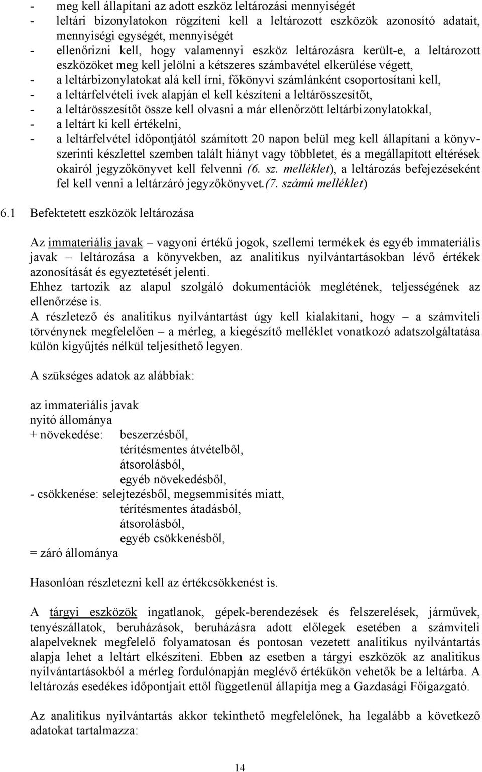 csoportosítani kell, - a leltárfelvételi ívek alapján el kell készíteni a leltárösszesítőt, - a leltárösszesítőt össze kell olvasni a már ellenőrzött leltárbizonylatokkal, - a leltárt ki kell