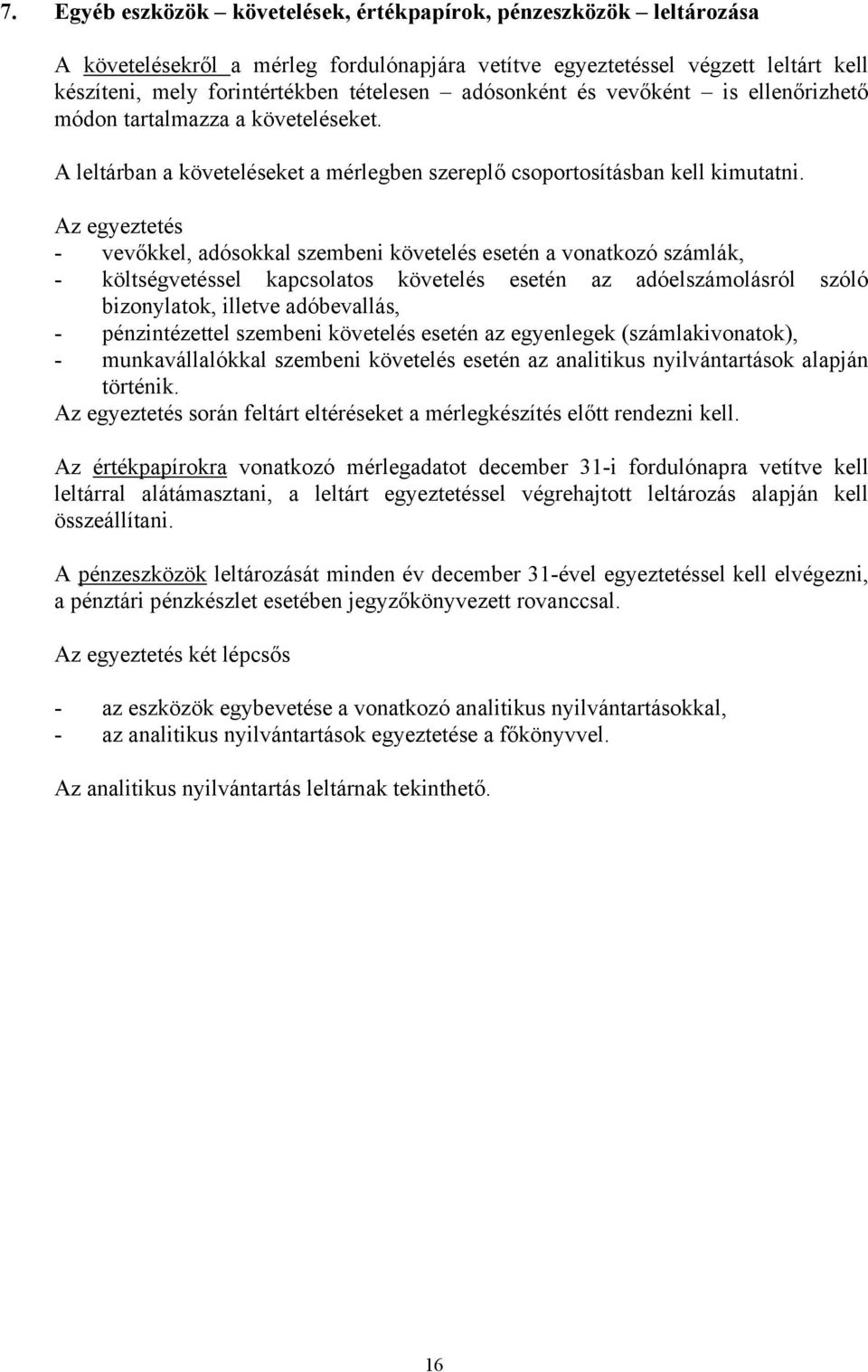 Az egyeztetés - vevőkkel, adósokkal szembeni követelés esetén a vonatkozó számlák, - költségvetéssel kapcsolatos követelés esetén az adóelszámolásról szóló bizonylatok, illetve adóbevallás, -