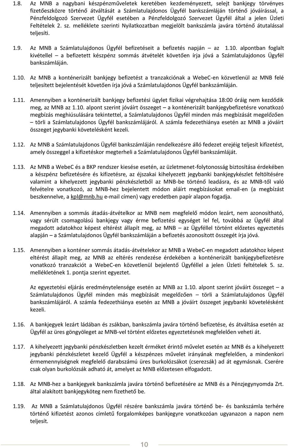 melléklete szerinti Nyilatkozatban megjelölt bankszámla javára történő átutalással teljesíti. 1.9. Az MNB a Számlatulajdonos Ügyfél befizetéseit a befizetés napján az 1.10.