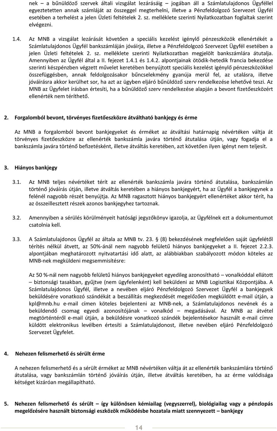 Az MNB a vizsgálat lezárását követően a speciális kezelést igénylő pénzeszközök ellenértékét a Számlatulajdonos Ügyfél bankszámláján jóváírja, illetve a Pénzfeldolgozó Szervezet Ügyfél esetében a