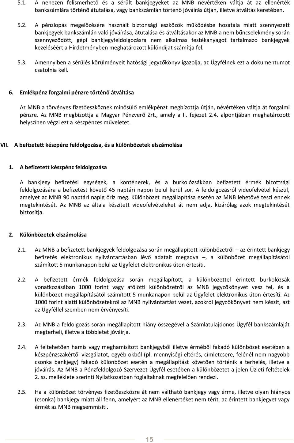 szennyeződött, gépi bankjegyfeldolgozásra nem alkalmas festékanyagot tartalmazó bankjegyek kezeléséért a Hirdetményben meghatározott különdíjat számítja fel. 5.3.