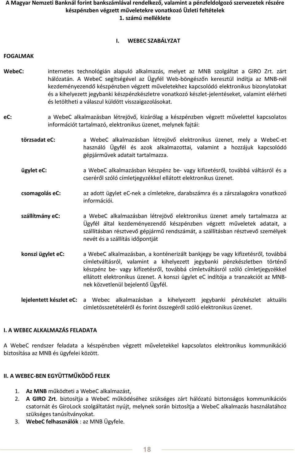 A WebeC segítségével az Ügyfél Web-böngészőn keresztül indítja az MNB-nél kezdeményezendő készpénzben végzett műveletekhez kapcsolódó elektronikus bizonylatokat és a kihelyezett jegybanki