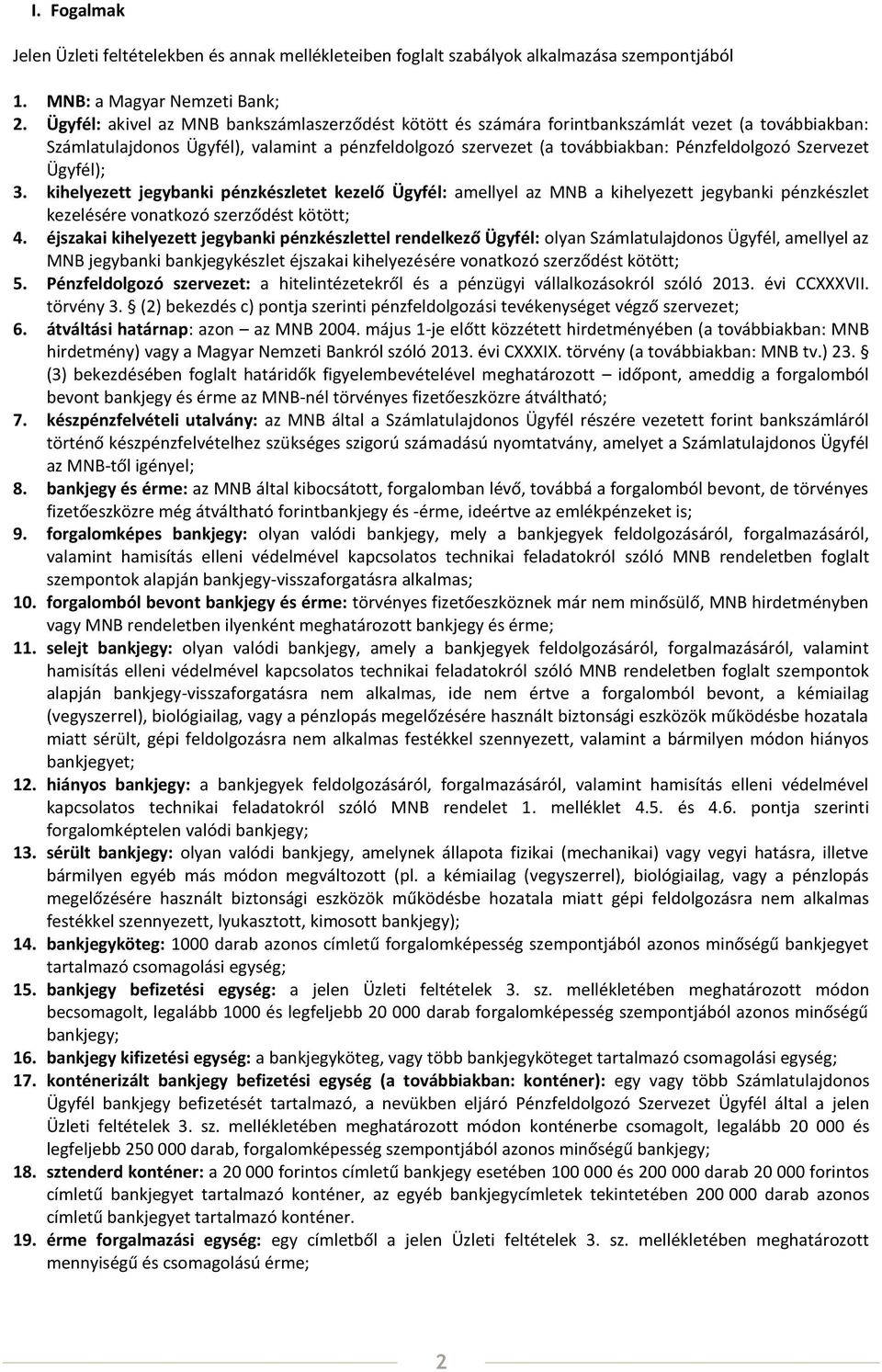 Szervezet Ügyfél); 3. kihelyezett jegybanki pénzkészletet kezelő Ügyfél: amellyel az MNB a kihelyezett jegybanki pénzkészlet kezelésére vonatkozó szerződést kötött; 4.