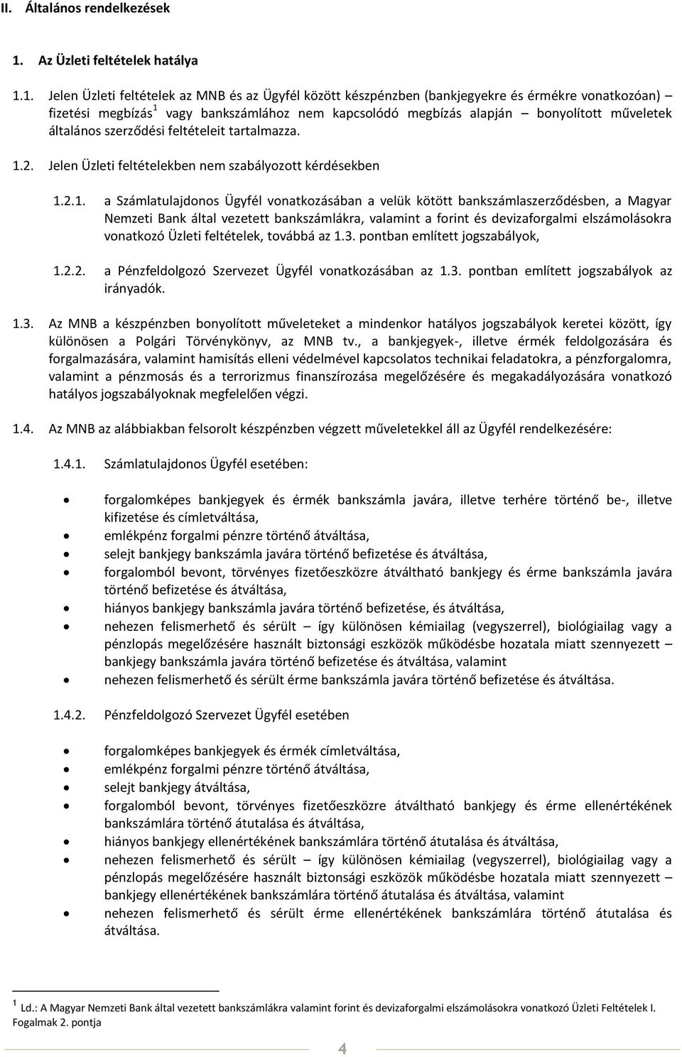 1. Jelen Üzleti feltételek az MNB és az Ügyfél között készpénzben (bankjegyekre és érmékre vonatkozóan) fizetési megbízás 1 vagy bankszámlához nem kapcsolódó megbízás alapján bonyolított műveletek