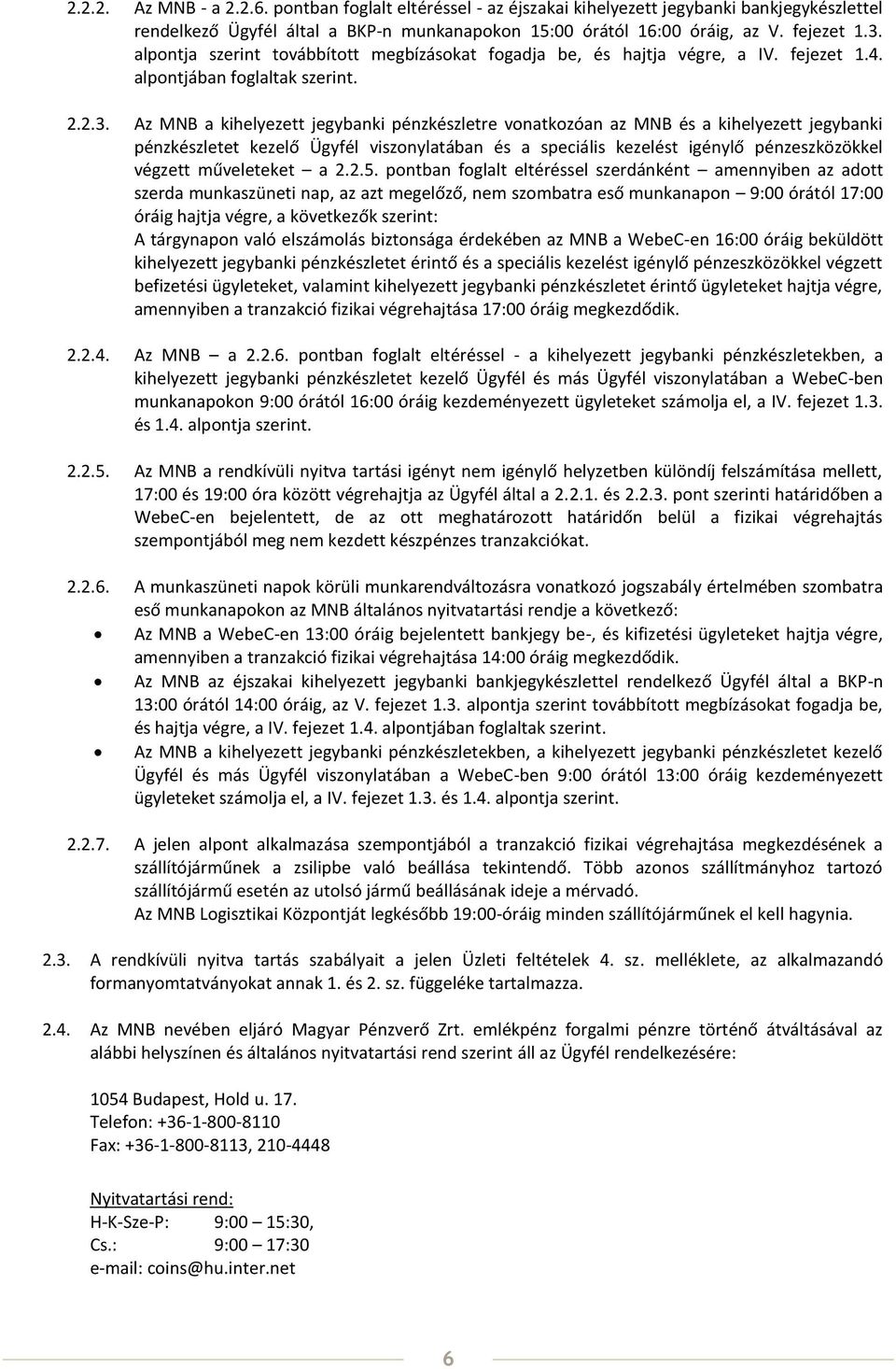 Az MNB a kihelyezett jegybanki pénzkészletre vonatkozóan az MNB és a kihelyezett jegybanki pénzkészletet kezelő Ügyfél viszonylatában és a speciális kezelést igénylő pénzeszközökkel végzett