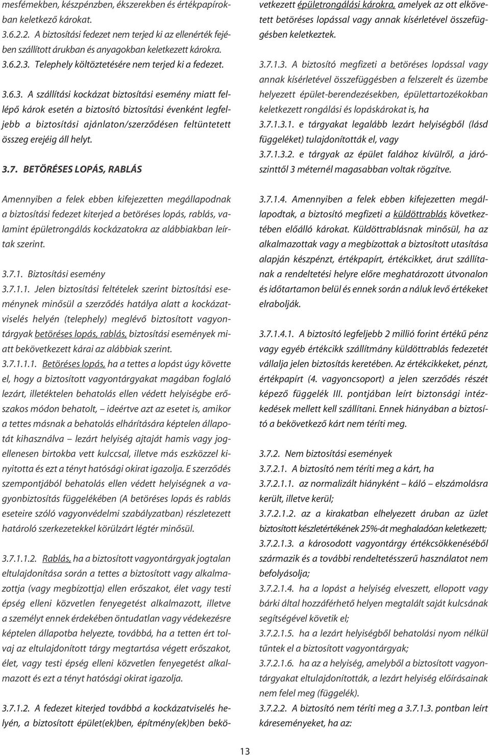 BETÖRÉSES LOPÁS, RABLÁS Amennyiben a felek ebben kifejezetten megállapodnak a biztosítási fedezet kiterjed a betöréses lopás, rablás, valamint épületrongálás kockázatokra az alábbiakban leírtak