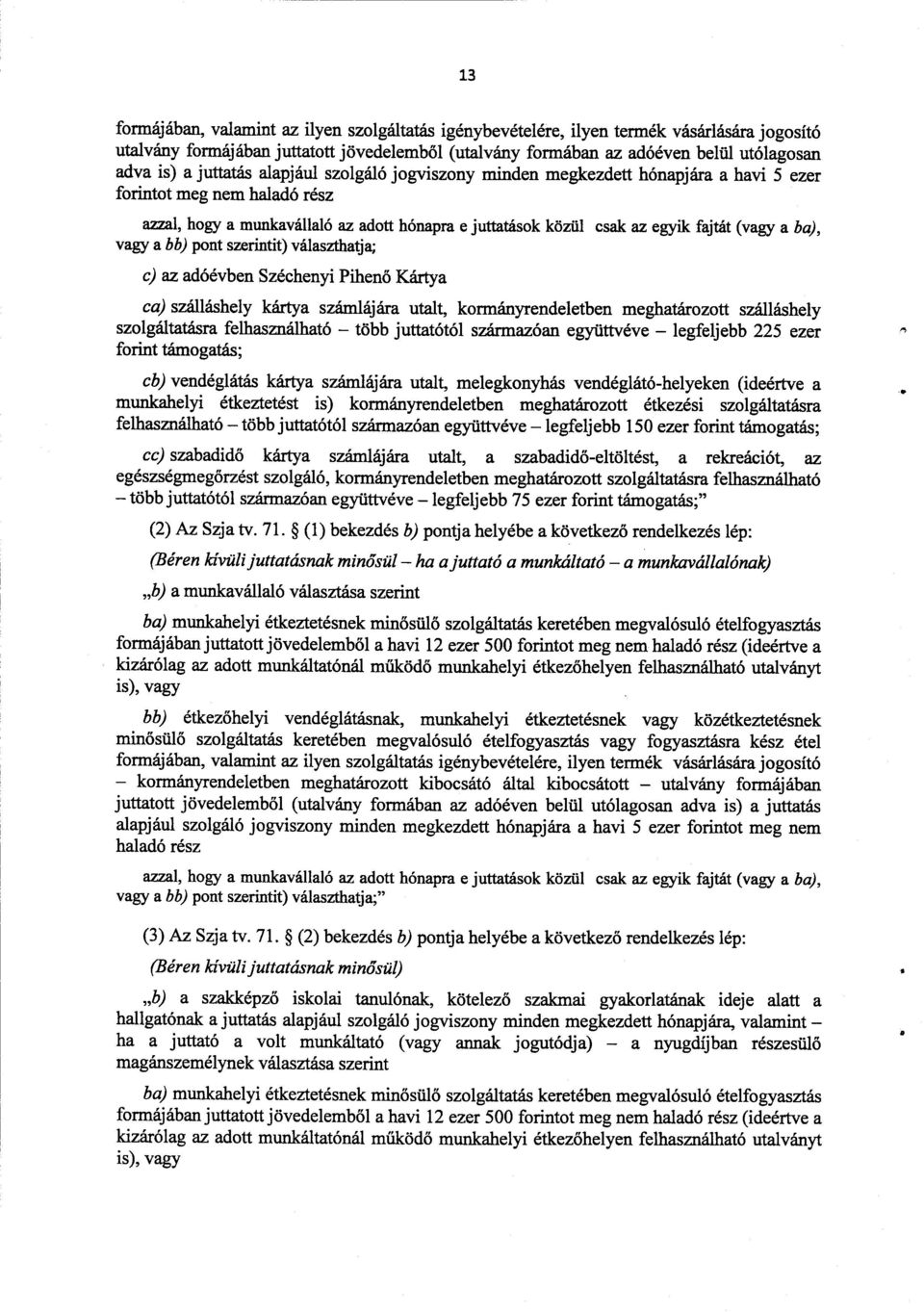 (vagy a ba), vagy a bb) pont szerintit) választhatja; c) az adóévben Széchenyi Pihenő Kártya ca) szálláshely kártya számlájára utalt, kormányrendeletben meghatározott szálláshel y szolgáltatásra
