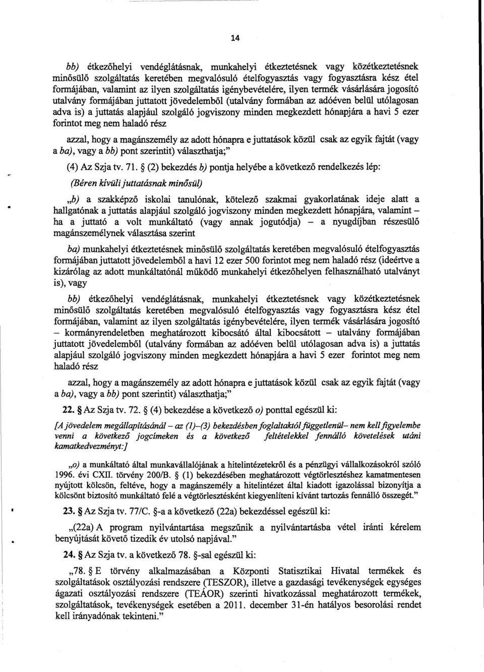 jogviszony minden megkezdett hónapjára a havi 5 eze r forintot meg nem haladó rész azzal, hogy a magánszemély az adott hónapra e juttatások közül csak az egyik fajtát (vag y a ba), vagy a bb) pont