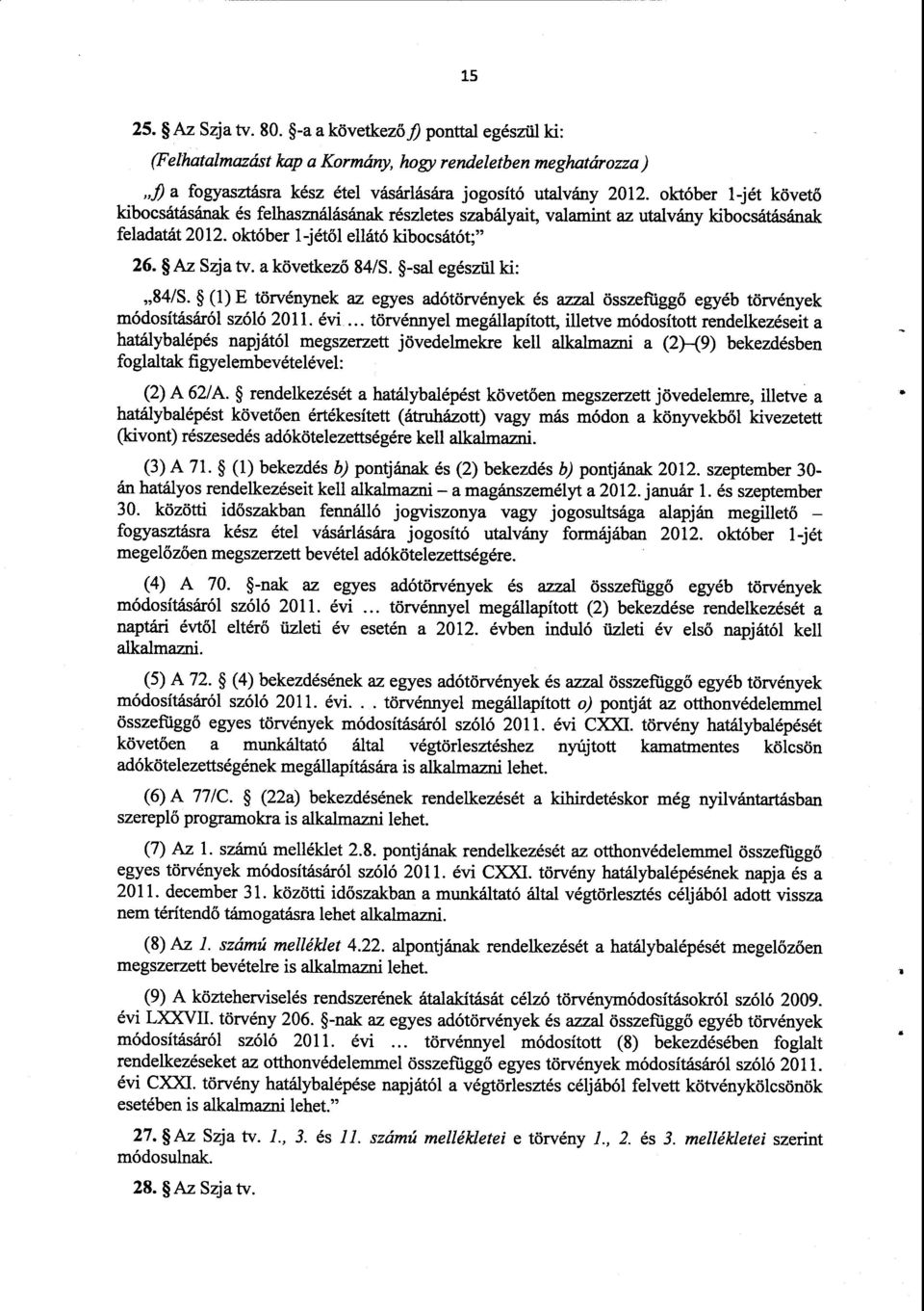-sal egészül ki: 84/S. (1) E törvénynek az egyes adótörvények és azzal összefüggő egyéb törvények módosításáról szóló 2011. évi.