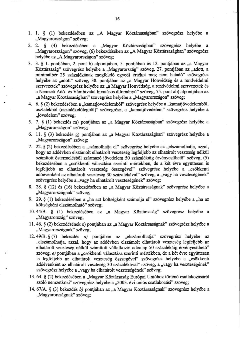 pontjában, 2. pont b) alpontjában, 5. pontjában és 12. pontjában az a Magyar Köztársaság szövegrész helyébe a Magyarország szöveg, 27.