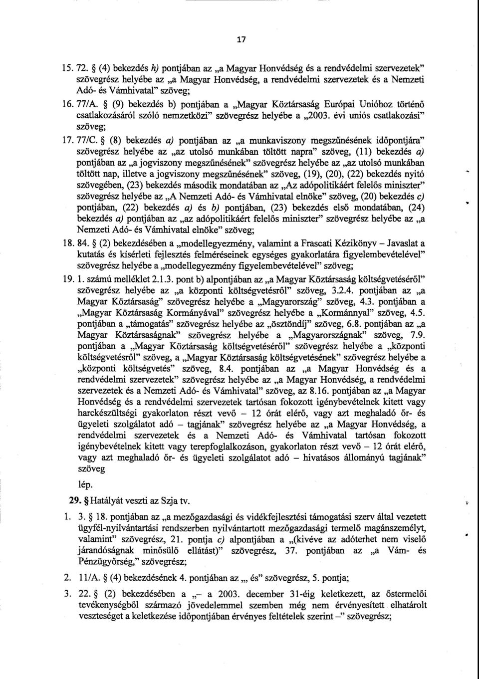 (8) bekezdés a) pontjában az a munkaviszony megsz űnésének időpontjára szövegrész helyébe az az utolsó munkában töltött napra szöveg, (11) bekezdés a) pontjában az a jogviszony megsz űnésének