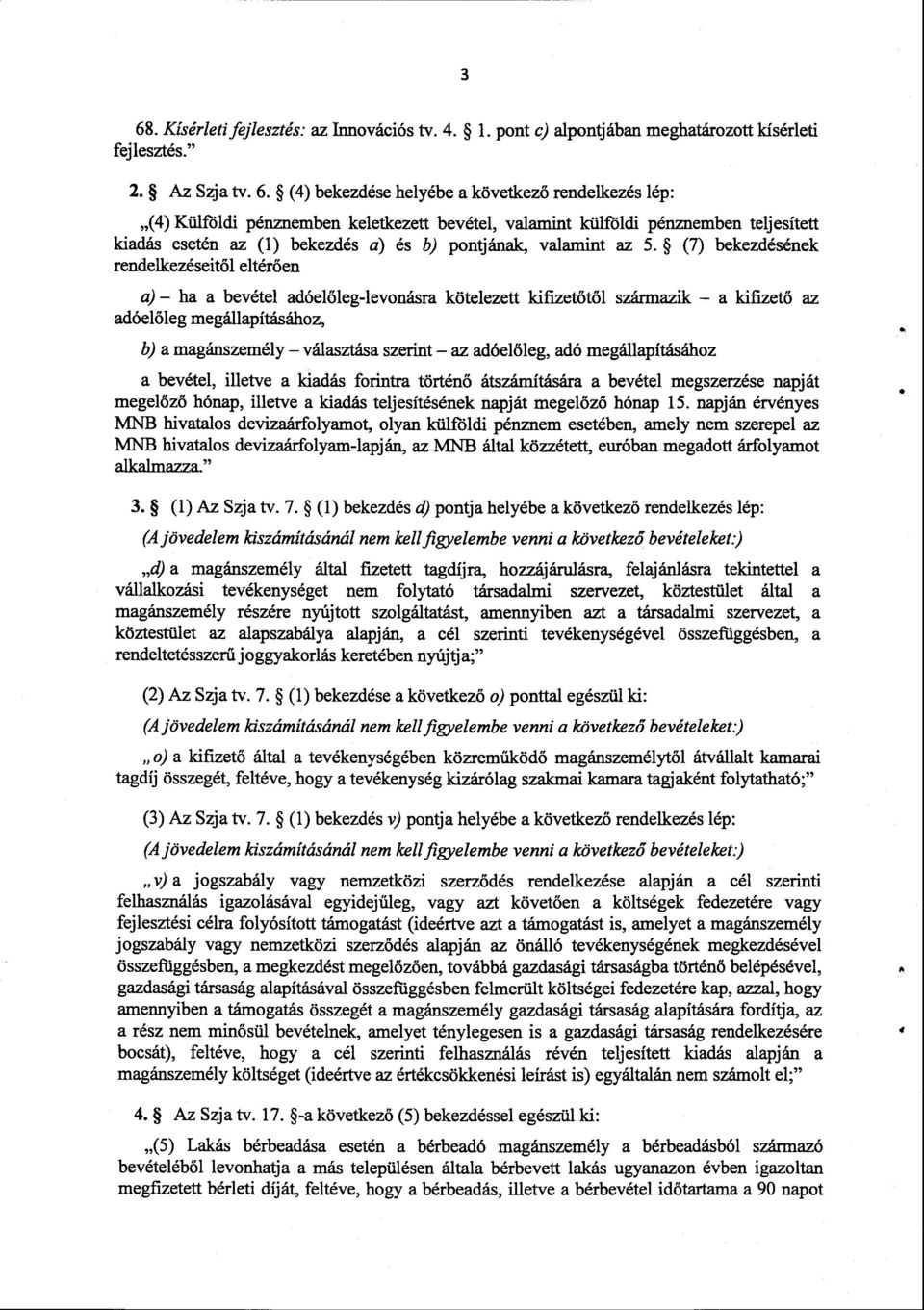 (7) bekezdésének rendelkezéseitől eltérően a) ha a bevétel adóel őleg-levonásra kötelezett kifizetőtől származik a kifizető az adóelőleg megállapításához, b) a magánszemély választása szerint az